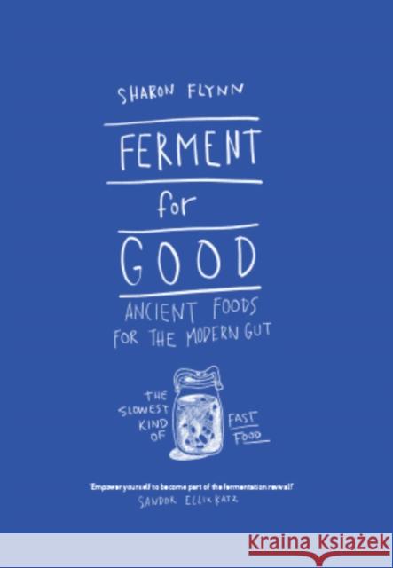 Ferment For Good: Ancient Foods for the Modern Gut: The Slowest Kind of Fast Food Sharon Flynn 9781743792094 Hardie Grant Books