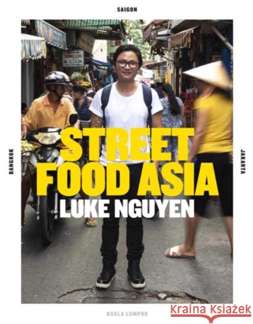 Luke Nguyen's Street Food Asia : Saigon, Bangkok, Kuala Lumpur, Jakarta Luke Nguyen 9781743792193 