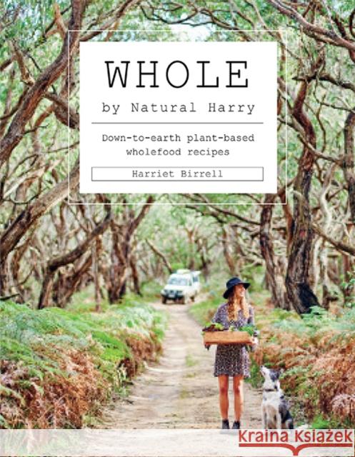 Whole: Down-To-Earth Plant-Based Wholefood Recipes Birrell, Harriet 9781743795163