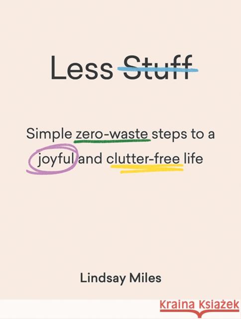 Less Stuff: Simple zero-waste steps to a joyful and clutter-free life Lindsay Miles 9781743795446 Hardie Grant Books