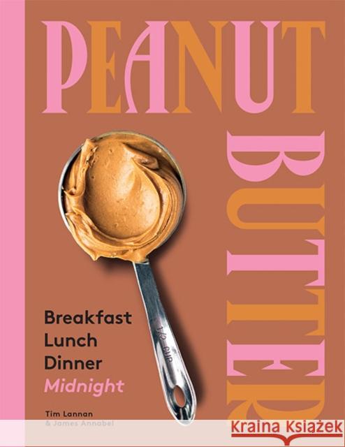 Peanut Butter: Breakfast, Lunch, Dinner, Midnight James Annabel 9781743795750