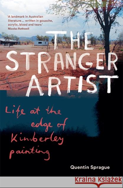 The Stranger Artist: Life at the edge of Kimberley painting Quentin Sprague   9781743795989 