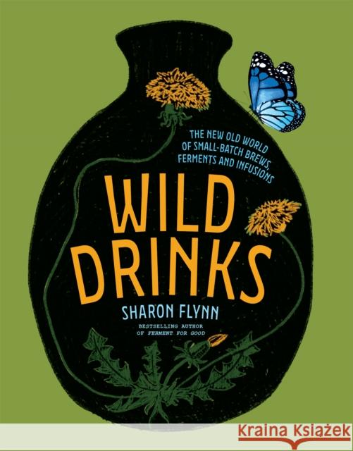 Wild Drinks: The New Old World of Small-Batch Brews, Ferments and Infusions Sharon Flynn 9781743796115 Hardie Grant Books