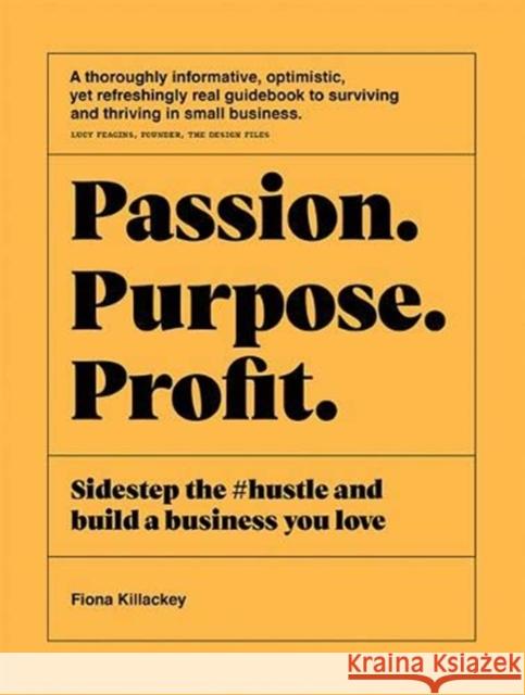 Passion Purpose Profit: Sidestep the #Hustle and Build a Business You Love Killackey, Fiona 9781743796184 Hardie Grant Books