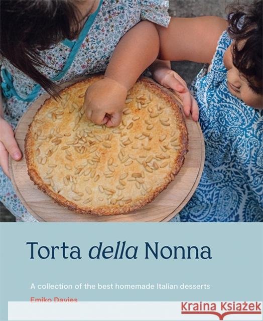 Torta della Nonna: A Collection of the Best Homemade Italian Sweets Emiko Davies 9781743796849 Hardie Grant Books