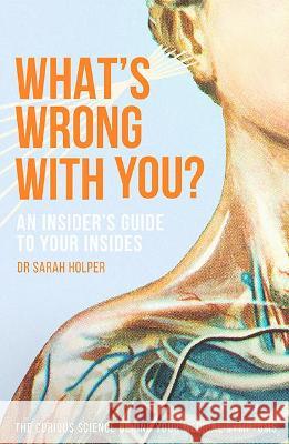 What's Wrong With You?: An Insider’s Guide To Your Insides Dr. Sarah Holper 9781743797112 Hardie Grant Books