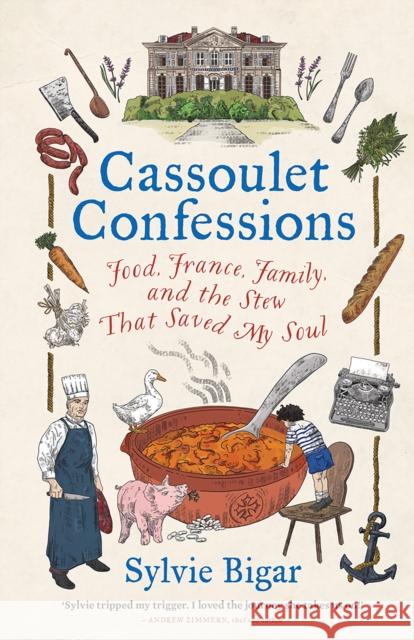 Cassoulet Confessions: Food, France, Family and the Stew That Saved My Soul Sylvie Bigar 9781743797969