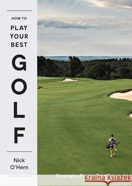 How to Play Your Best Golf: Strategies From a Tour Pro Nick O'Hern 9781743798041 Hardie Grant Books