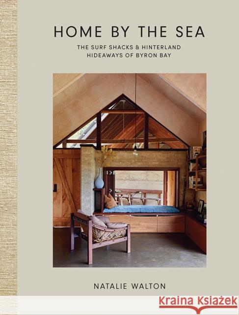 Home by the Sea: The Surf Shacks and Hinterland Hideaways of Byron Bay Natalie Walton 9781743798256 Hardie Grant Books