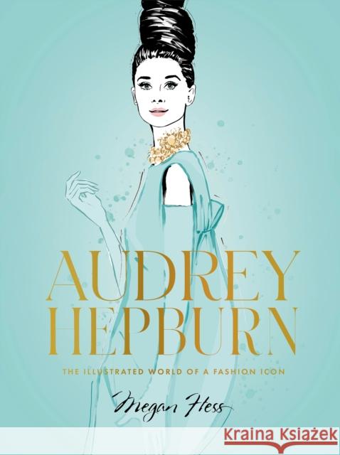 Audrey Hepburn: The Illustrated World of a Fashion Icon Megan Hess 9781743798362