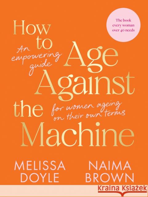 How to Age Against the Machine: An Empowering Guide for Women Ageing on Their Own Terms Naima Brown 9781743798584 Hardie Grant Books