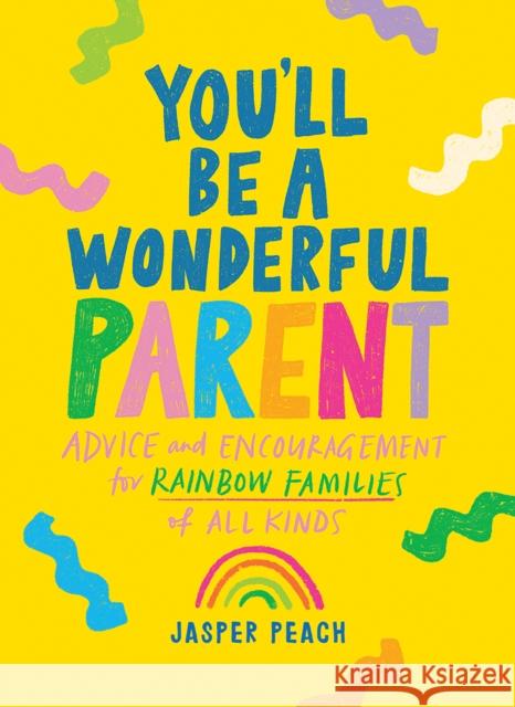 You'll Be a Wonderful Parent: Advice and Encouragement for Rainbow Families of All Kinds Jasper Peach 9781743798614 Hardie Grant Books