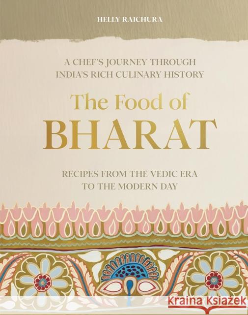 The Food of Bharat: A Chef's Journey through India's Rich Culinary History Helly Raichura 9781743798799 Hardie Grant Books