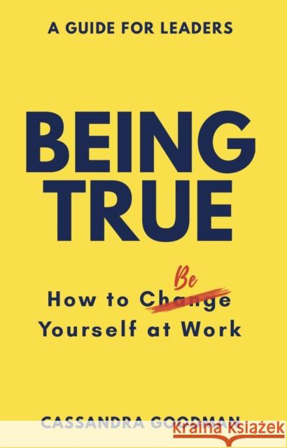 Being True: How to Be Yourself at Work Cassandra Goodman 9781743799574 Hardie Grant Books