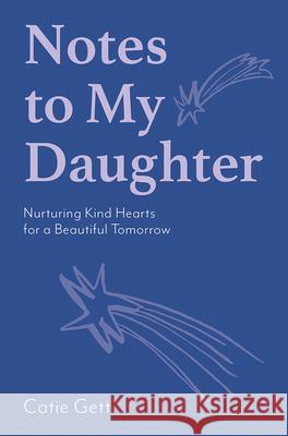 Notes to My Daughter: Nurturing Kind Hearts for a Beautiful Tomorrow Catie Gett 9781743799888 Hardie Grant Books