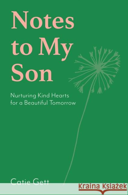 Notes to My Son: Nurturing Kind Hearts for a Beautiful Tomorrow Catie Gett 9781743799895 Hardie Grant Books