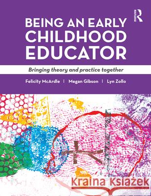 Being an Early Childhood Educator: Bringing Theory and Practice Together Felicity McArdle Felicity McArdie Megan Gibson 9781760111182 Allen & Unwin Academic