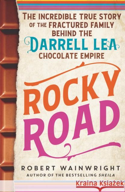 Rocky Road: The incredible true story of the fractured family behind the Darrell Lea chocolate empire Robert Wainwright 9781760291556