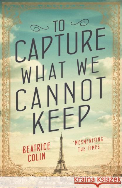 To Capture What We Cannot Keep Beatrice Colin 9781760291730