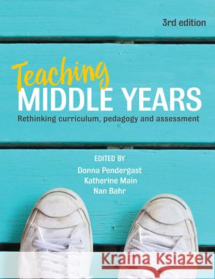 Teaching Middle Years 3rd Ed.: Rethinking Curriculum, Pedagogy and Assessment Donna Pendergast Katherine Main Nan Bahr 9781760292928 Allen & Unwin