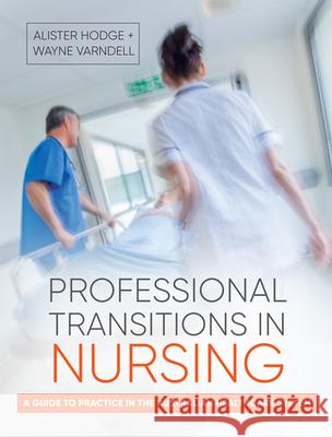Professional Transitions in Nursing: A Guide to Practice in the Australian Healthcare System Alister Hodge 9781760293499