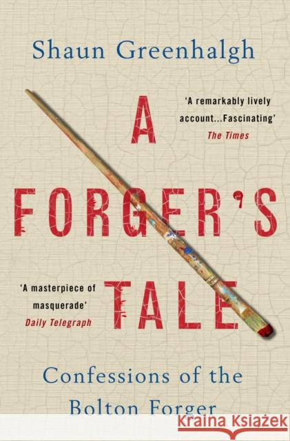 A Forger's Tale: Confessions of the Bolton Forger Shaun Greenhalgh 9781760295288