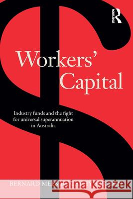 Workers' Capital: Industry Funds and the Fight for Universal Superannuation in Australia Bernard Mees Cathy Brigden 9781760295523 Allen & Unwin