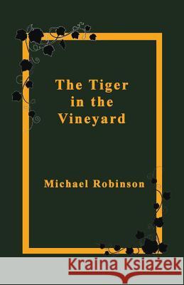 The Tiger in the Vineyard Michael Robinson 9781760410162 Ginninderra Press