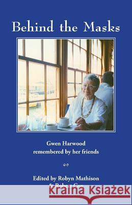 Behind the Masks: Gwen Harwood remembered by her friends Mathison, Robyn 9781760410209 Ginninderra Press