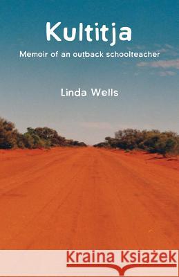 Kultitja: Memoir of an outback schoolteacher Wells, Linda 9781760411251 Ginninderra Press