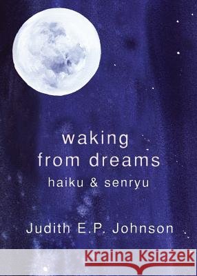 Waking from Dreams: haiku & senryu Johnson, Judith E. P. 9781760411985 Ginninderra Press