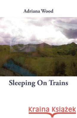 Sleeping on Trains Adriana Wood 9781760412906 Ginninderra Press