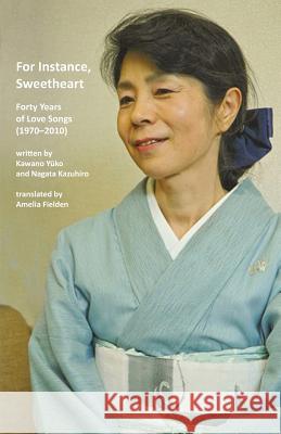 For Instance, Sweetheart: Forty Years of Love Songs (1970-2010) Kawano Yuko Nagata Kazuhiro Amelia Fielden 9781760413071 Ginninderra Press