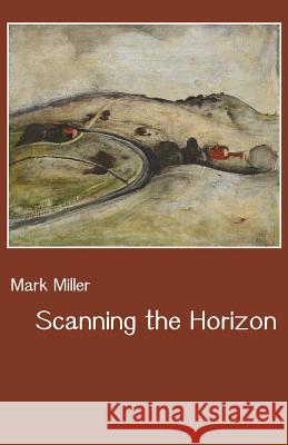 Scanning the Horizon Mark Miller 9781760416379 Ginninderra Press