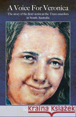 A Voice for Veronica: The story of Veronica Knight, the first victim in the Truro murders in South Australia Woods, Jeanette 9781760417055 Ginninderra Press