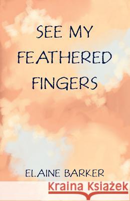 See My Feathered Fingers Elaine Barker 9781760417543 Ginninderra Press