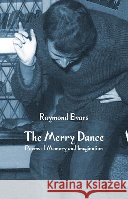 The Merry Dance: Poems of Memory and Imagination Raymond Evans 9781760418069 Ginninderra Press