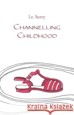 Channelling Childhood L. E. Berry 9781760418274 Ginninderra Press