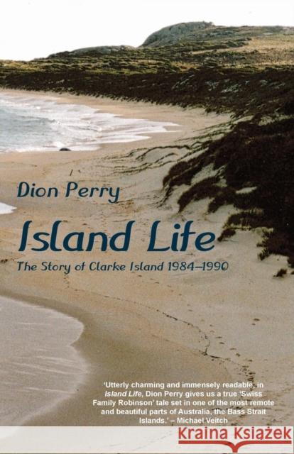 Island Life: The Story of Clarke Island 1984-1990 Perry, Dion 9781760418335