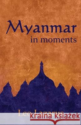 Myanmar in Moments Leo Lazarus 9781760418571 Ginninderra Press