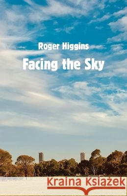Facing the Sky Roger Higgins 9781760419455 Ginninderra Press