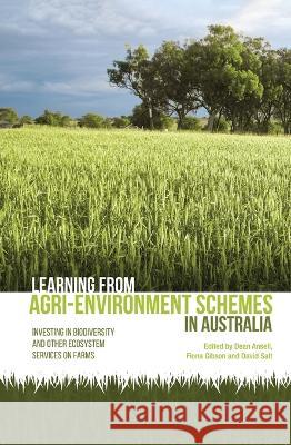 Learning from agri-environment schemes in Australia: Investing in biodiversity and other ecosystem services on farms Dean Ansell Fiona Gibson David Salt 9781760460150