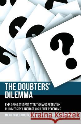 The Doubters\' Dilemma: Exploring student attrition and retention in university language and culture programs Mario Daniel Mart?n Louise Jansen Elizabeth Beckmann 9781760460440
