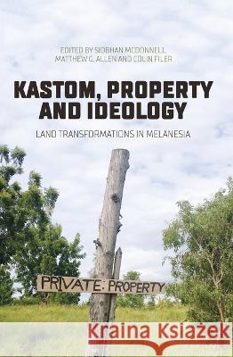 Kastom, property and ideology: Land transformations in Melanesia Siobhan McDonnell Matthew Allen Colin Filer 9781760461058 Anu Press