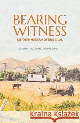 Bearing Witness: Essays in honour of Brij V. Lal Doug Munro Jack Corbett 9781760461218 Anu Press