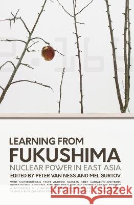Learning from Fukushima: Nuclear power in East Asia Van Ness, Peter, Gurtov, Mel 9781760461393 Anu Press