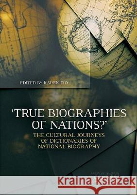 \'True Biographies of Nations?\': The Cultural Journeys of Dictionaries of National Biography Karen Fox 9781760462741