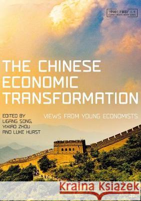 The Chinese Economic Transformation: Views from Young Economists Ligang Song Yixiao Zhou Luke Hurst 9781760463120 Anu Press