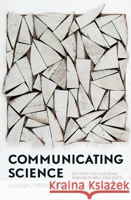 Communicating Science: A Global Perspective Toss Gascoigne Bernard Schiele Joan Leach 9781760463656 Anu Press