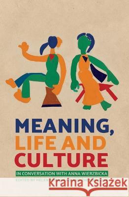 Meaning, Life and Culture: In conversation with Anna Wierzbicka Helen Bromhead Zhengdao Ye 9781760463922 Anu Press